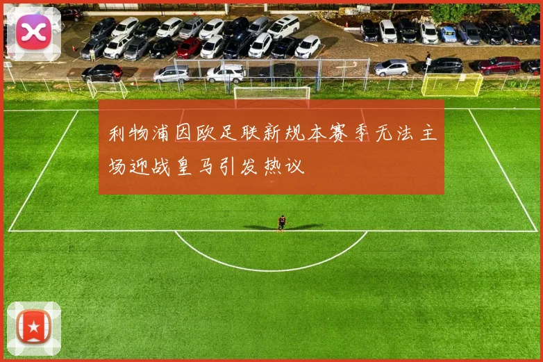 利物浦因欧足联新规本赛季无法主场迎战皇马引发热议